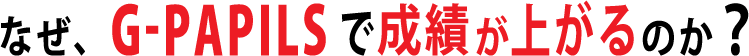 なぜ、G-PAPILSで成績が上がるのか?